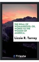 The Ideal of Womanhood; Or, Words to the Women of America.