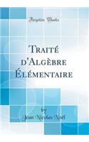 TraitÃ© d'AlgÃ¨bre Ã?lÃ©mentaire (Classic Reprint)