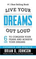 Live Your Dreams Out Loud: 6 Steps to Conquer Your Fears and Achieve Your Dreams