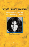 Beyond Cancer Treatment - Clearing and Healing the Underlying Causes