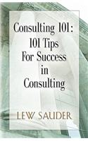 Consulting 101: 101 Tips for Success in Consulting