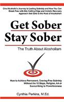 Get Sober Stay Sober: The Truth about Alcoholism