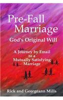 Pre-Fall Marriage God's Original Will - A Journey by Email to a Mutually Satisfying Marriage