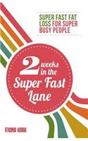 2 Weeks in the Super Fast Lane: Super Fast Fat Loss for Super Busy People