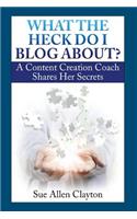 What the Heck Do I Blog About?: A Content Creation Coach Shares Her Secrets