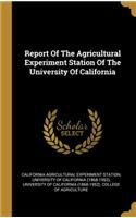 Report Of The Agricultural Experiment Station Of The University Of California