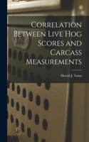 Correlation Between Live Hog Scores and Carcass Measurements