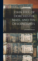 John Hill of Dorchester, Mass., and his Descendants