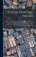 Platen Printing Presses: A Primer Of Information Regarding The History & Mechanical Construction Of Platen Printing Presses, From The Original Hand Press To The Modern Job P