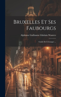 Bruxelles Et Ses Faubourgs: Guide De L'étranger ...