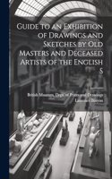 Guide to an Exhibition of Drawings and Sketches by old Masters and Deceased Artists of the English S