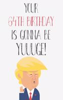 Your 64th Birthday Is Gonna Be Yuuuge