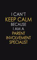 I Can't Keep Calm Because I Am A Parent Involvement Specialist: Motivational: 6X9 unlined 129 pages Notebook writing journal