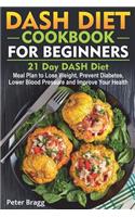 Dash Diet Cookbook for Beginners: 21 Day DASH Diet Meal Plan to Lose Weight, Prevent Diabetes, Lower Blood Pressure and Improve Your Health