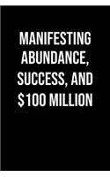 Manifesting Abundance Success And 100 Million: A soft cover blank lined journal to jot down ideas, memories, goals, and anything else that comes to mind.