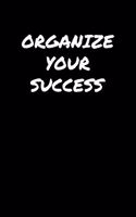 Organize Your Success: A soft cover blank lined journal to jot down ideas, memories, goals, and anything else that comes to mind.