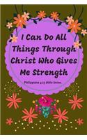 I Can Do All Things Through Christ Who Gives Me Strength. Philippians 4