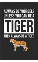 Funny Journal - Always Be Yourself Unless You Can Be A Tiger Notebook - Gift for Animal Lovers