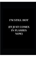 I'm Still Hot (It Just Comes In Flashes Now): Gag Gift Funny Lined Notebook Journal