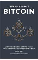 Inventemos Bitcoin: La explicación sobre el primer dinero verdaderamente escaso y descentralizado