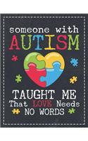 Someone with Autism Taught Me That Love Needs No Words: Autism Awareness - Composition Notebook Lightly Lined Pages Daily Journal Blank Diary Notepad 8.5x11 Mom Dad Support Autism & Autistic Kids Heart