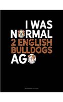 I Was Normal 2 English Bulldogs Ago