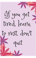 If you get tired, learn to rest Blank Lined Journal Notebook