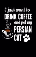 I Just Want To Drink Coffee And Pet My Persian Cat