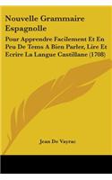 Nouvelle Grammaire Espagnolle: Pour Apprendre Facilement Et En Peu De Tems A Bien Parler, Lire Et Ecrire La Langue Castillane (1708)