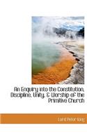 An Enquiry Into the Constitution, Discipline, Unity, & Worship of the Primitive Church