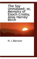 The Spy Unmasked; Or, Memoirs of Enoch Crosby, Alias Harvey Birch