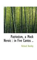 Patriotism, a Mock Heroic: In Five Cantos ..