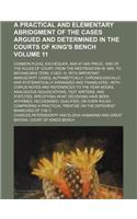 A Practical and Elementary Abridgment of the Cases Argued and Determined in the Courts of King's Bench Volume 11; Common Pleas, Exchequer, and at Nisi Prius and of the Rules of Court, from the Restroation in 1660, to Michaelmas Term, 4 Geo. IV. wit: (English)
