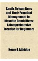 South African Bees and Their Practical Management in Movable Comb Hives; A Comprehensive Treatise for Beginners