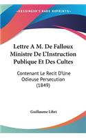 Lettre A M. De Falloux Ministre De L'Instruction Publique Et Des Cultes: Contenant Le Recit D'Une Odieuse Persecution (1849)(French)