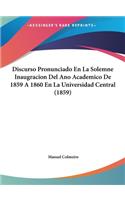 Discurso Pronunciado En La Solemne Inaugracion del Ano Academico de 1859 a 1860 En La Universidad Central (1859)