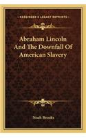 Abraham Lincoln and the Downfall of American Slavery