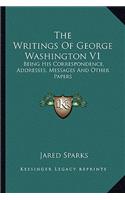 The Writings of George Washington V1 the Writings of George Washington V1: Being His Correspondence, Addresses, Messages and Other Papebeing His Correspondence, Addresses, Messages and Other Papers: Official and Private (18(English)