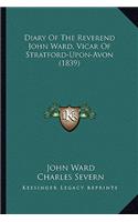 Diary Of The Reverend John Ward, Vicar Of Stratford-Upon-Avon (1839)