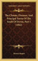 Climate, Diseases, And Principal Towns Of The South Of Devon, Part 1 (1842)