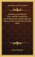 Gutenberg-Ausstellung In Einer Auswahl Vorzugsweise Kirchenhistorischer Manuscripte Und Seltener Fruher Druckwerke Zu Berlin (1884)