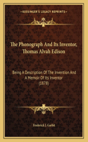 Phonograph And Its Inventor, Thomas Alvah Edison