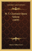 M. T. Ciceronis Opera Selecta (1839): (Latin)