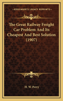 The Great Railway Freight Car Problem And Its Cheapest And Best Solution (1907)