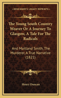 The Young South Country Weaver Or A Journey To Glasgow, A Tale For The Radicals