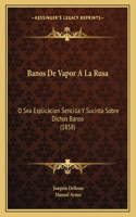 Banos De Vapor A La Rusa: O Sea Esplicacion Sencilla Y Sucinta Sobre Dichos Banos (1858)