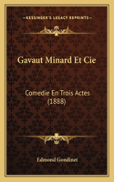 Gavaut Minard Et Cie: Comedie En Trois Actes (1888)(French)