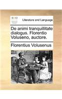 de Animi Tranquillitate Dialogus. Florentio Voluseno, Auctore.