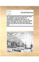 An impartial account of what pass'd most remarkable in the last session of Parliament, relating to the case of Dr. Henry Sacheverell. Done on such another paper and letter, and may therefore be bound up with the Tryal of the said Doctor, [sic].
