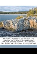 Memorial Addresses on the Life and Character of Wm. A. Buckingham, (Senator of Connecticut, ) Delivered in the Senate and House of Representatives